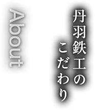 丹羽鉄工のこだわり